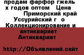 продам фарфор-гжель 80х годов оптом › Цена ­ 250 000 - Приморский край, Уссурийский г. о.  Коллекционирование и антиквариат » Антиквариат   